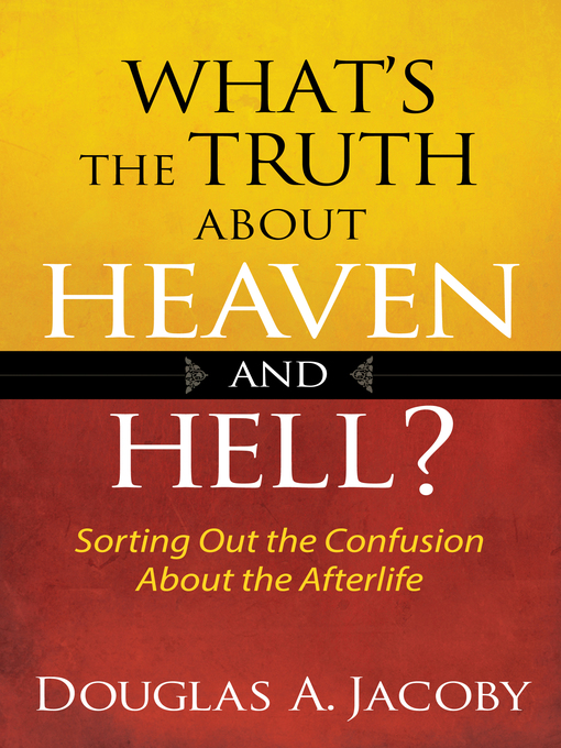 Title details for What's the Truth About Heaven and Hell? by Douglas A. Jacoby - Available